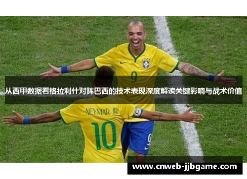 从西甲数据看格拉利什对阵巴西的技术表现深度解读关键影响与战术价值 从西甲数据看格拉利什对阵巴西的技术表现深度解读关键影响与战术价值