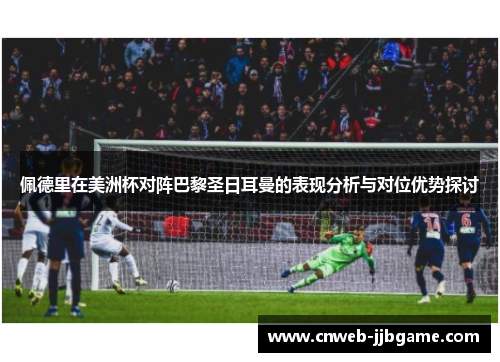 佩德里在美洲杯对阵巴黎圣日耳曼的表现分析与对位优势探讨