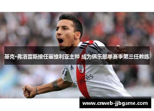 基克·弗洛雷斯接任塞维利亚主帅 成为俱乐部单赛季第三任教练 基克·弗洛雷斯接任塞维利亚主帅 成为俱乐部单赛季第三任教练