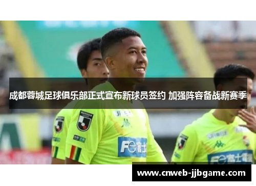 成都蓉城足球俱乐部正式宣布新球员签约 加强阵容备战新赛季 成都蓉城足球俱乐部正式宣布新球员签约 加强阵容备战新赛季