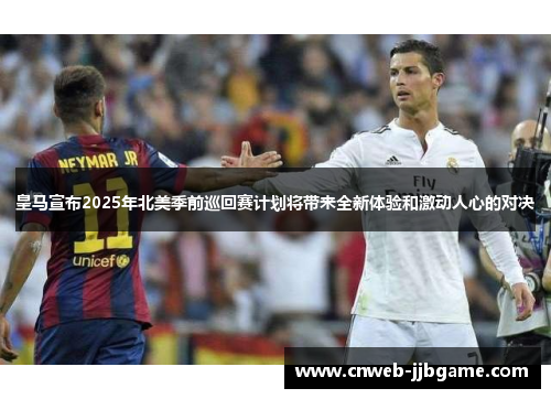 皇马宣布2025年北美季前巡回赛计划将带来全新体验和激动人心的对决 皇马宣布2025年北美季前巡回赛计划将带来全新体验和激动人心的对决