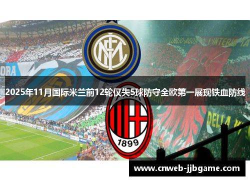 2025年11月国际米兰前12轮仅失5球防守全欧第一展现铁血防线