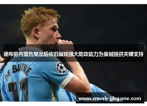 德布劳内重伤复出后依旧展现强大助攻能力为曼城提供关键支持 德布劳内重伤复出后依旧展现强大助攻能力为曼城提供关键支持