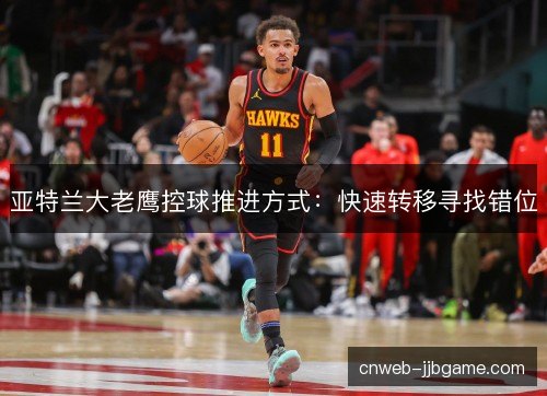 亚特兰大老鹰控球推进方式：快速转移寻找错位